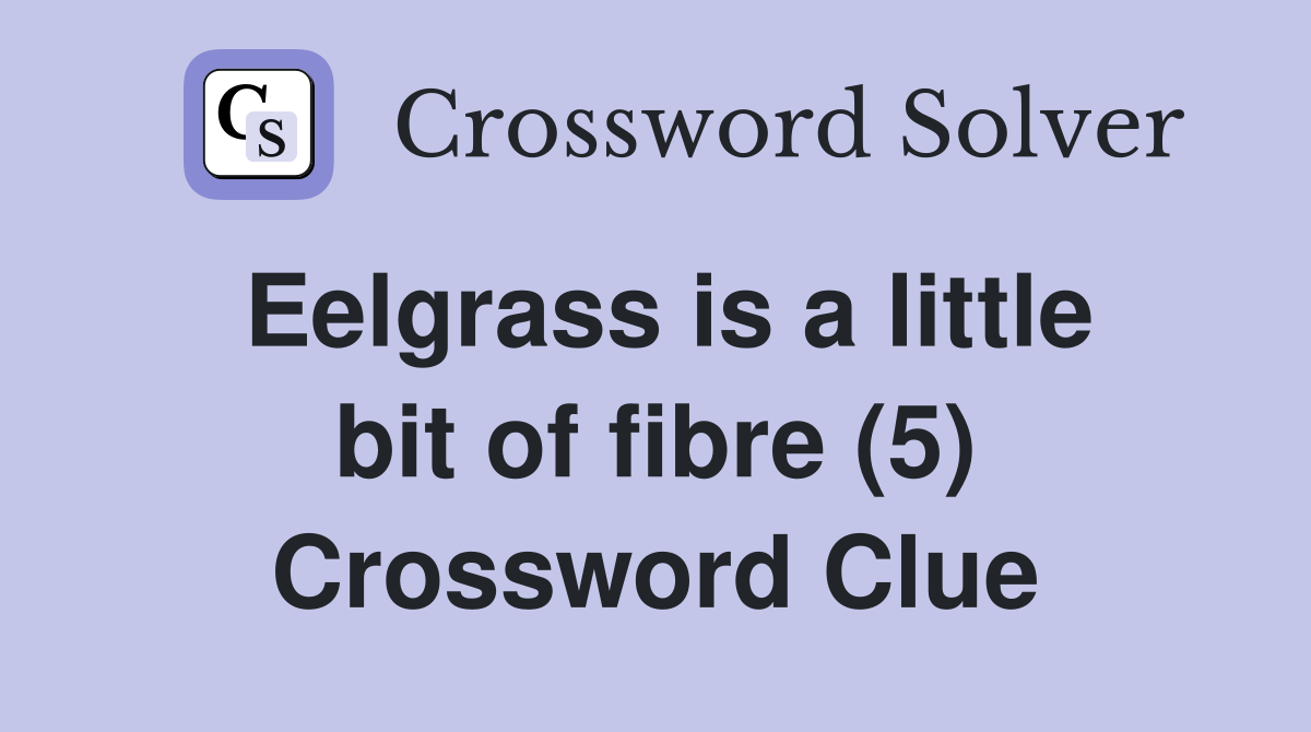Eelgrass is a little bit of fibre (5) Crossword Clue Answers
